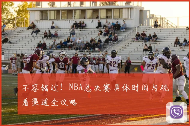 不容错过！NBA总决赛具体时间与观看渠道全攻略