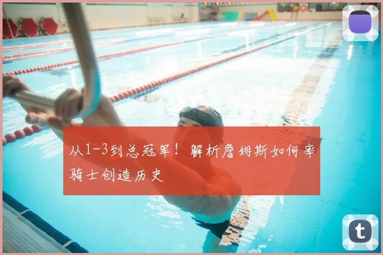 从1-3到总冠军!解析詹姆斯如何率骑士创造历史