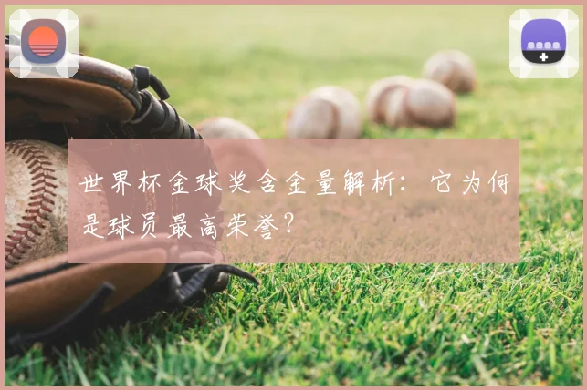 世界杯金球奖含金量解析：它为何是球员最高荣誉？