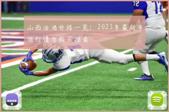 山西汾酒价格一览：2023年最新市场行情与购买指南